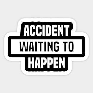 Accident Waiting to Happen Sticker